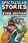 Spectacular Stories for Curious Kids STEM Edition: Fascinating Tales from Science, Technology, Engineering, & Mathematics to Inspire & Amaze Young Rea Cover Image