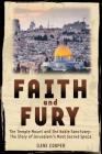 Faith and Fury: The Temple Mount and the Noble Sanctuary: The Story of Jerusalem's Most Sacred Space: The Temple Mount and the Noble Sanctuary: The Story of Jerusalem's Most Sacred Space Cover Image