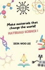 Make materials that change the world! Materials science! By Seok-Woo Lee Cover Image