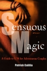 Sensuous Magic: A Guide to S/M for Adventurous Couples By Patrick Califia Cover Image
