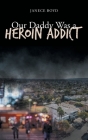 Our Daddy Was a Heroin Addict By Janece Boyd Cover Image