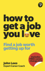 How to Get a Job You Love: Find a Job Worth Getting Up for in the Morning By John Lees Cover Image