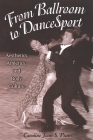 From Ballroom to Dancesport: Aesthetics, Athletics, and Body Culture By Caroline Joan S. Picart Cover Image