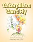 Caterpillars Can't Fly By Coleen Lindgren Cover Image