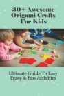 30+ Awesome Origami Crafts For Kids: Ultimate Guide To Easy Peasy & Fun Activities: How Do You Make An Easy Origami Animal For Kids By Ethan Rotherham Cover Image