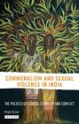 Communalism and Sexual Violence in India: The Politics of Gender, Ethnicity and Conflict (Library of Development Studies) By Megha Kumar Cover Image