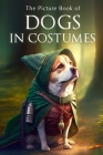 The Picture Book of Dogs in Costumes: A Gift Book for Alzheimer's Patients and Seniors with Dementia Cover Image