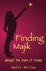 Finding Majik: Amongst the chaos of trauma By Kelli Willer Cover Image