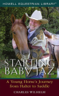 Starting Baby JAZ: A Young Horse's Journey from Halter to Saddle (Howell Equestrian Library) Cover Image