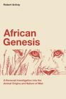 African Genesis: A Personal Investigation into the Animal Origins and Nature of Man By Berdine Ardrey (Illustrator), Robert Ardrey Cover Image