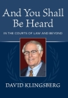 And You Shall Be Heard: In the Courts of Law and Beyond By David Klingsberg Cover Image