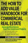 The How to Add Value Handbook for Commercial Real Estate: Generate More Income from Your Investment Property By Brian Hennessey Cover Image