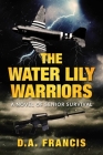 The Water Lily Warriors: A Novel of Senior Survival By D.A. Francis Cover Image
