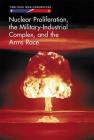 Nuclear Proliferation, the Military-Industrial Complex, and the Arms Race (Cold War Chronicles) By Kaitlyn Duling Cover Image