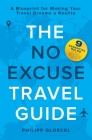 The NO EXCUSE Travel Guide: A Blueprint for Making Your Travel Dreams a Reality Cover Image