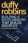 Building a Youth Ministry That Builds Disciples: A Small Book about a Big Idea By Duffy Robbins Cover Image