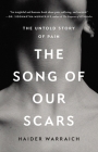 The Song of Our Scars: The Untold Story of Pain By Haider Warraich Cover Image
