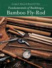 Fundamentals of Building a Bamboo Fly-Rod By Bernard P. Elser, George E. Maurer Cover Image