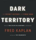 Dark Territory: The Secret History of Cyber War By Fred Kaplan, Malcolm Hillgartner (Read by) Cover Image