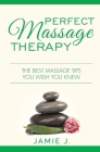 Perfect Massage Therapy: The Best Massage Tips You Wish You Knew By Jamie J Cover Image