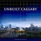 Unbuilt Calgary (City That Might Have Been #4) Cover Image