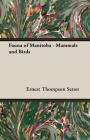 Fauna of Manitoba - Mammals and Birds By Ernest Thompson Seton Cover Image