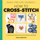 How to Cross-Stitch: 10 Super-Easy Projects for the Complete Beginner By Sian Hamilton Cover Image