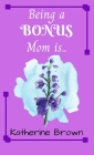 Being a BONUS Mom is ... By Katherine Brown Cover Image