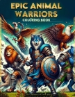 Epic Animal Warriors coloring book: Amazing Featuring Beautiful Design With Stress Relief and Relaxation.For All ages Cover Image