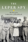 The Leper Spy: The Story of an Unlikely Hero of World War II By Ben Montgomery Cover Image