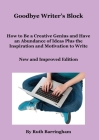 Goodbye Writer's Block: How to Be a Creative Genius and Have an Abundance of Ideas Plus the Inspiration and Motivation to Write By Ruth Barringham Cover Image