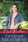 Rock Bottom Thyroid Treatment: The 8-Week Thyroid Diet for People with Normal Thyroid Test Results to Thrive, Not Just Survive Cover Image