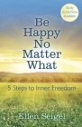 Be Happy No Matter What: 5 Steps to Inner Freedom Cover Image