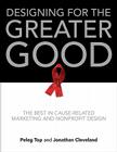 Designing for the Greater Good: The Best in Cause-Related Marketing and Nonprofit Design By Peleg Top, Jonathan Cleveland Cover Image