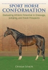 Sport Horse Conformation: Evaluating Athletic Potential in Dressage, Jumping and Event Prospects By Christian Schacht, Stefanie Reinhold (Translator) Cover Image