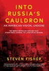 Into Russia's Cauldron: An American Vision, Undone By Steven Fisher Cover Image