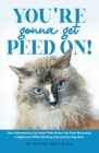 You're Gonna Get Peed On!: How Veterinarians Can Keep Their Dream Job from Becoming a Nightmare While Working Less and Earning More By Michael Bugg Cover Image