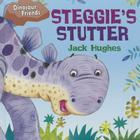 Steggie's Stutter (Dinosaur Friends) By Jack Hughes Cover Image