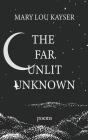 The Far Unlit Unknown By Mary Lou Kayser Cover Image