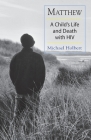 Matthew: A Child's Life and Death with HIV By Michael Holbert Cover Image