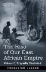 The Rise of Our East African Empire: Early Efforts in Nyasaland and Uganda By Frederick Lugard Cover Image