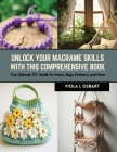 Unlock Your Macrame Skills with this Comprehensive Book: The Ultimate DIY Guide for Knots, Bags, Patterns, and More By Viola L. Osbart Cover Image