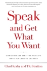 Speak and Get What You Want: Communicate Like the World's Most Successful Leaders By Chad Kerby, Tk Stratton Cover Image