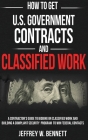 How to Get U.S. Government Contracts and Classified Work: A Contractor's Guide to Bidding on Classified Work and Building a Compliant Security Program Cover Image