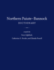 Northern Paiute–Bannock Dictionary By Sven Liljeblad (Compiled by), Catherine S. Fowler (Compiled by), Glenda Powell (Compiled by) Cover Image