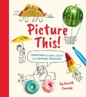 Picture This!: Transform Everyday Objects Into Awesome Drawings! By Gareth Conway (Illustrator), William Potter Cover Image