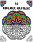 90 Adorable Mandalas: mandala coloring book for all: 90 mindful patterns and mandalas coloring book: Stress relieving and relaxing Coloring By Soukhakouda Publishing Cover Image