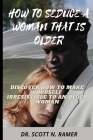 How to Seduce a Woman That Is Older: Discover How to Make Yourself Irresistible to an Older Woman By Scott N. Ramer Cover Image