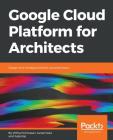 Google Cloud Platform for Architects: Design and manage powerful cloud solutions By Vitthal Srinivasan, Janani Ravi, Judy T. Raj Cover Image