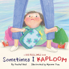 Sometimes I Kaploom (A Big Feelings Book) By Rachel Vail, Hyewon Yum (Illustrator) Cover Image